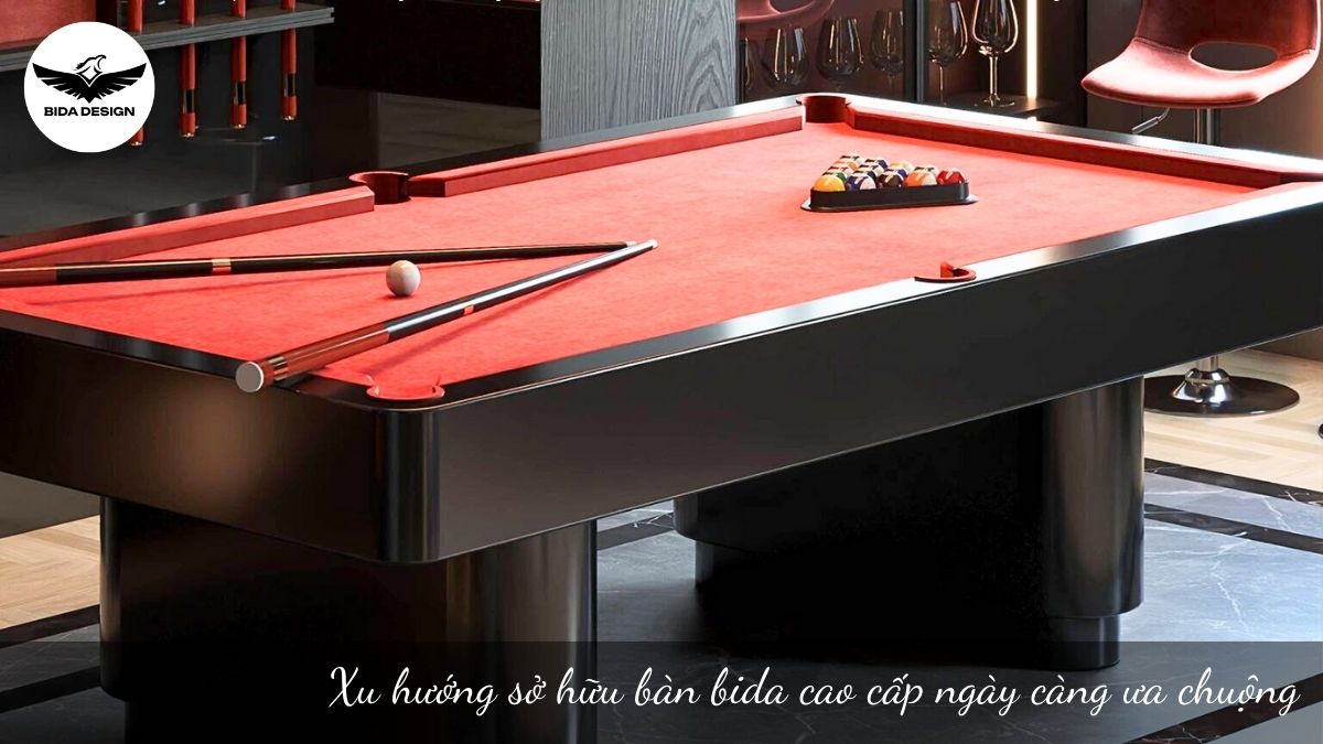 Xu hướng sở hữu bàn bida cao cấp ngày càng ưa chuộng