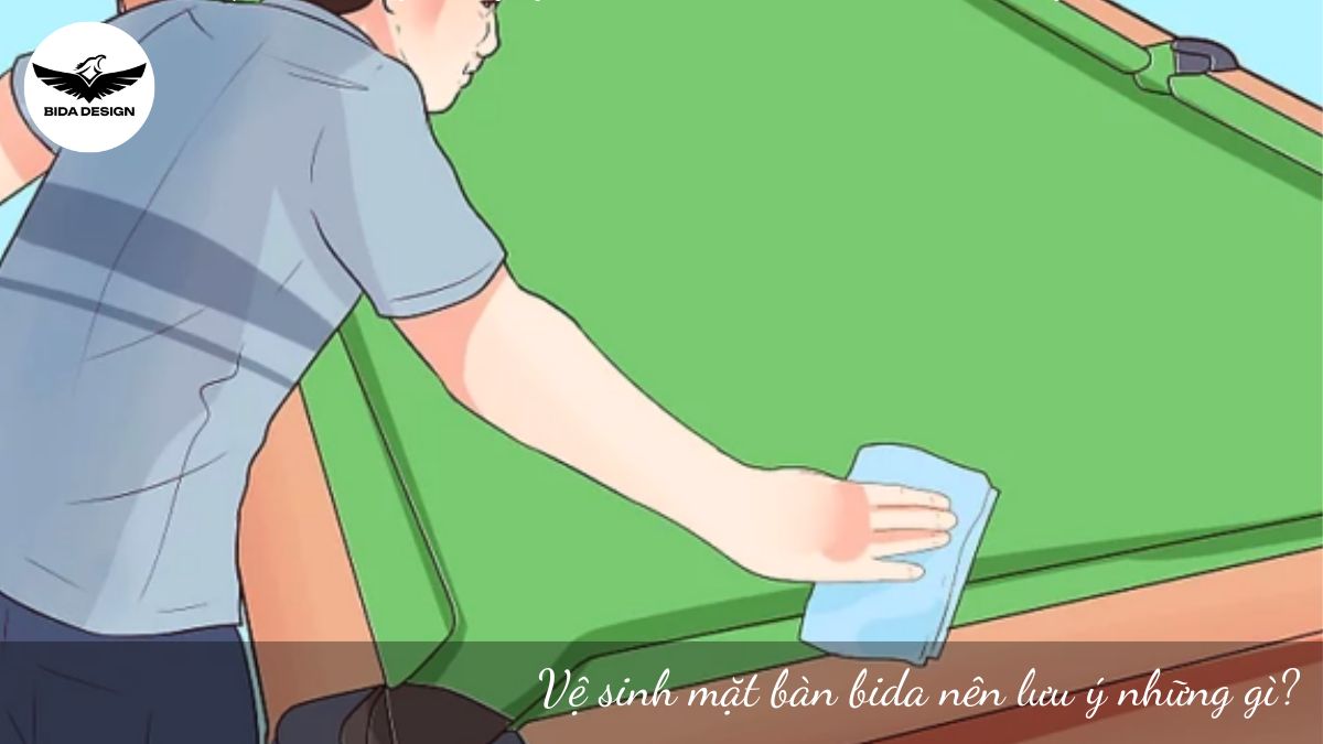 Vệ sinh mặt bàn bida nên lưu ý những gì?